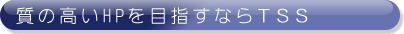 質の高いHPを目指すならTSS（テック・ソリューション・サービス株式会社）